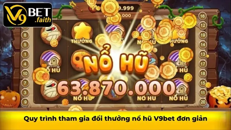 Quy trình tham gia đổi thưởng nổ hũ V9bet đơn giản